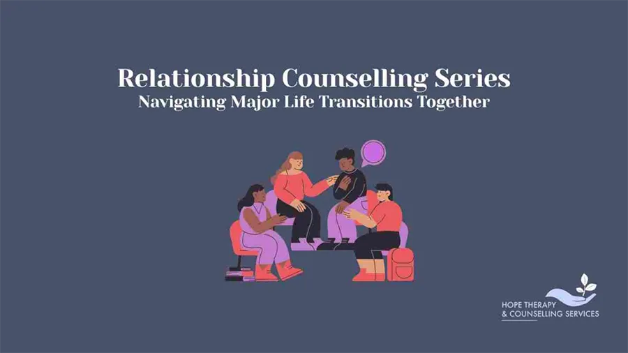Relationship Counselling Services - Navigating Major Life Transitions Together