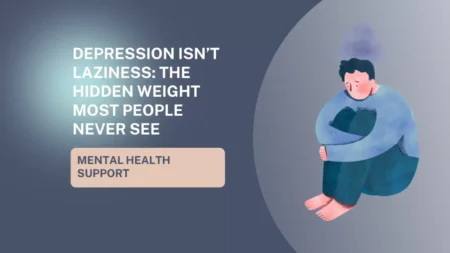 Depression Isn’t Laziness: The Hidden Weight Most People Never See