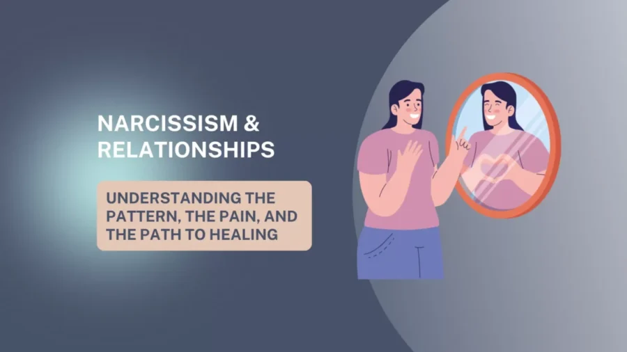 Narcissism & Relationships: Understanding the Pattern, the Pain, and the Path to Healing