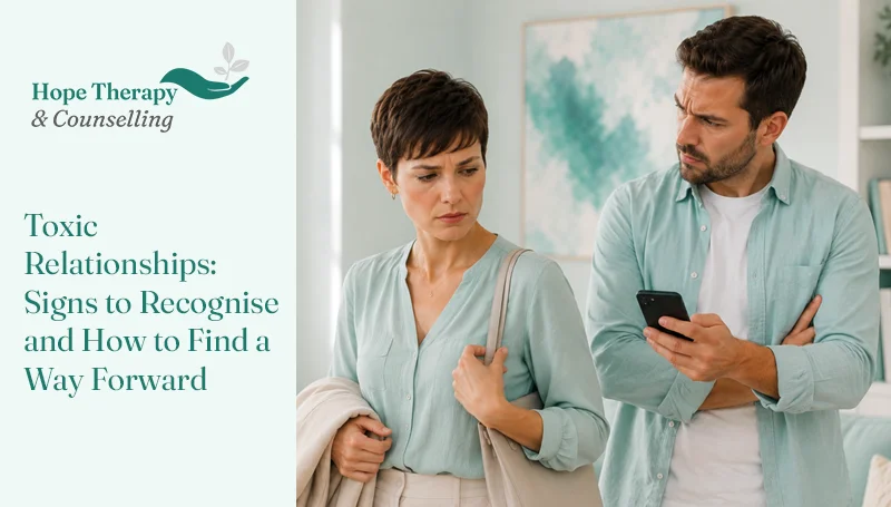 Toxic Relationships: Signs to Recognise and How to Find a Way Forward